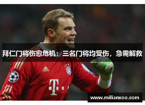 拜仁门将伤愈危机：三名门将均受伤，急需解救
